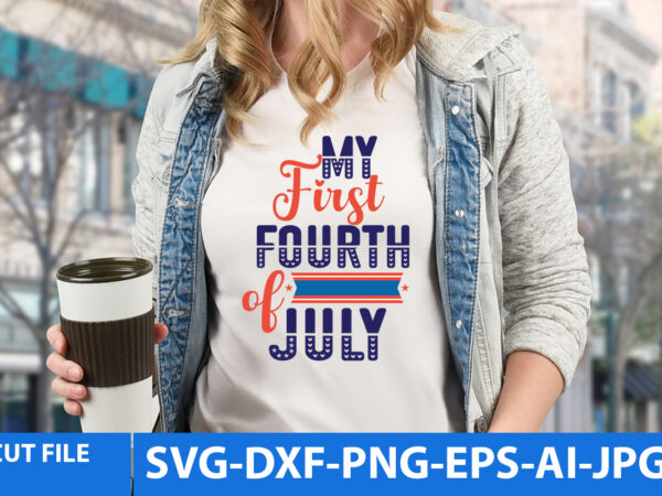 My first fourth of july t shirt design,my first fourth of july svg design