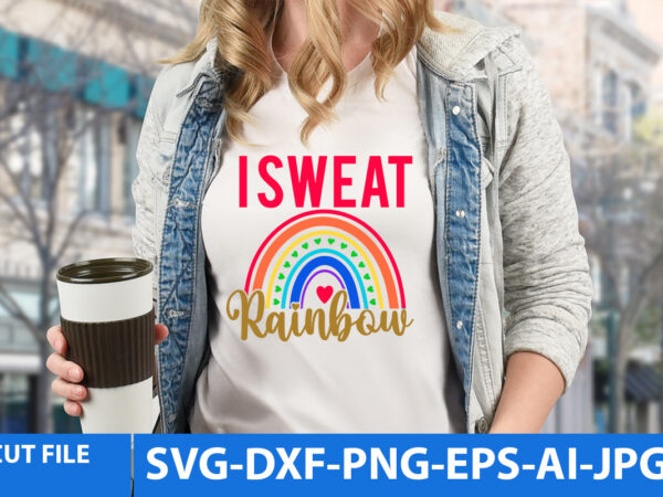I sweat rainbow t shirt design,i sweat rainbow svg design,rainbow t shirt design bundle
