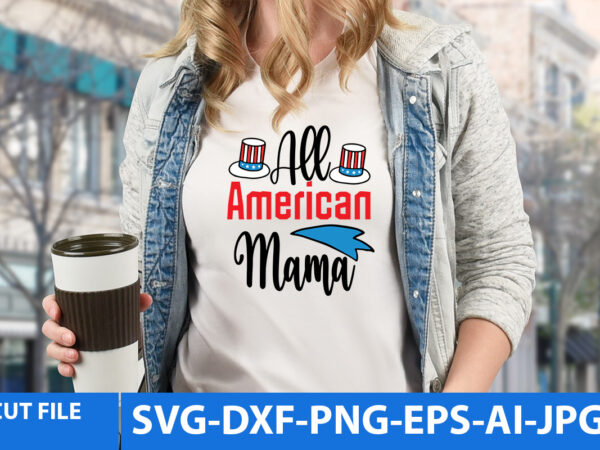 All american mama t shirt design,all american mama svg design,4th of july funny t shirt bundle,american t shirt bundle, 4th of july svg bundle