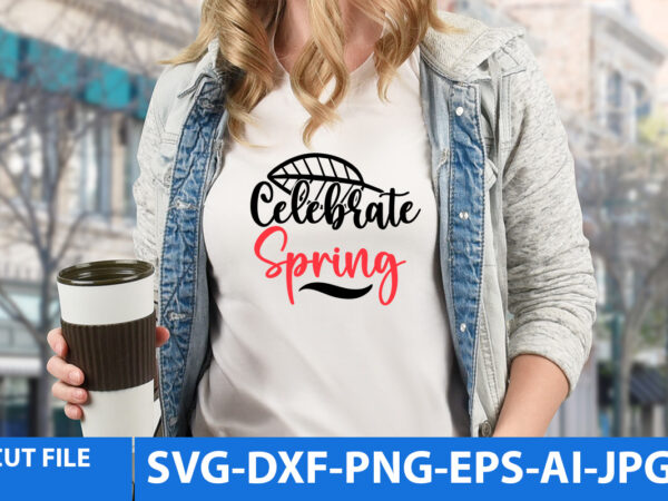 Celebrate spring t shirt design,celebrate spring svg design,spring svg bundle,spring t shirt bundle