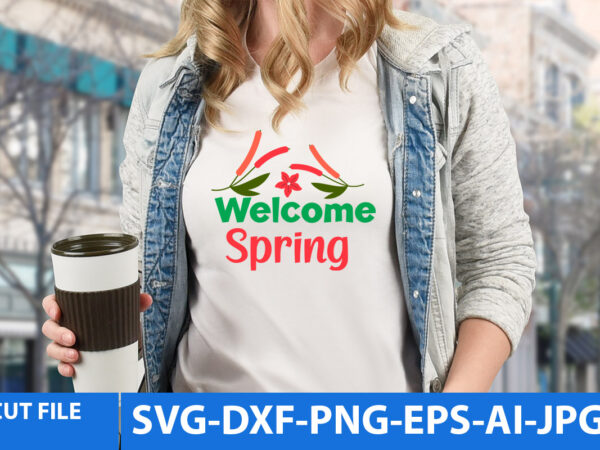 Welcome spring svg design,welcome spring t shirt bundle,welcome spring svg cut files