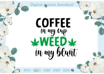 Trending gifts, Coffee In My Cup Weed In My Blunt Cannabis Diy Crafts Smoke Weed Svg Files For Cricut, Cannabis Silhouette Sublimation Files, Cameo Htv Prints