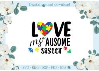 Autism Day Gifts, Love My Ausome Sister Diy Crafts Svg Files For Cricut, Silhouette Sublimation Files, Cameo Htv Print