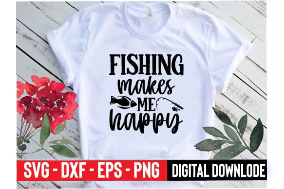 Fishing makes me happy t shirt graphic design