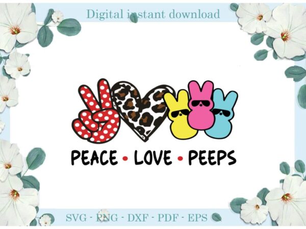 Happy easter day peace love peeps diy crafts love peeps svg files for cricut, easter sunday silhouette easter basket sublimation files, cameo htv print graphic t shirt