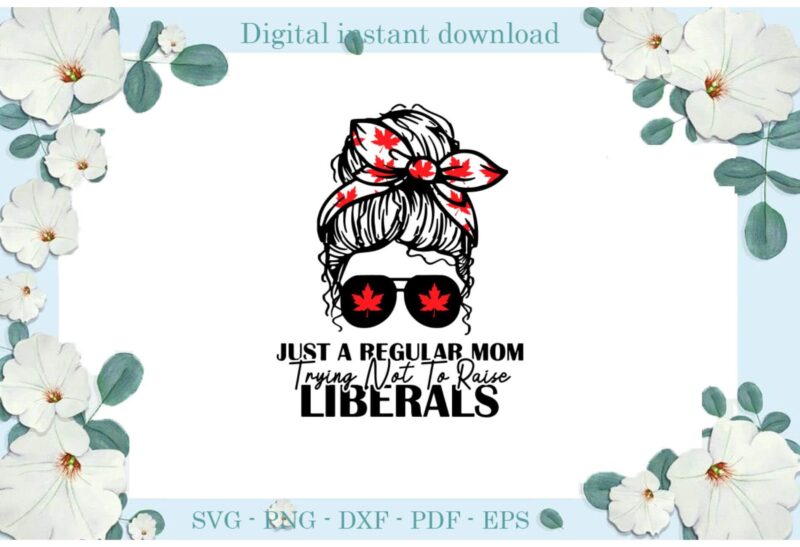 Trending gifts Cannabis Just A Regular Mom Diy Crafts Regular Mom Svg Files For Cricut, Liberals Mom Silhouette Sublimation Files, Cameo Htv Prints