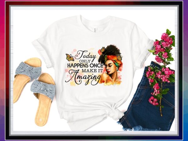Today only happens once, encouragement png, inspirational png, beautiful women art, make it amazing png, inspirational digital download 859746093 t shirt designs for sale