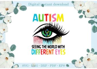 Autism Awareness Seeing The World With Different Eyes Gifts Diy Crafts Svg Files For Cricut, Silhouette Sublimation Files, Cameo Htv Print