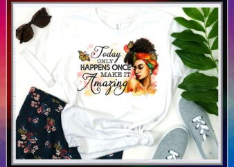 Today Only Happens Once, Encouragement png, Inspirational png, Beautiful Women Art, Make It Amazing png, Inspirational Digital Download 859746093 t shirt designs for sale