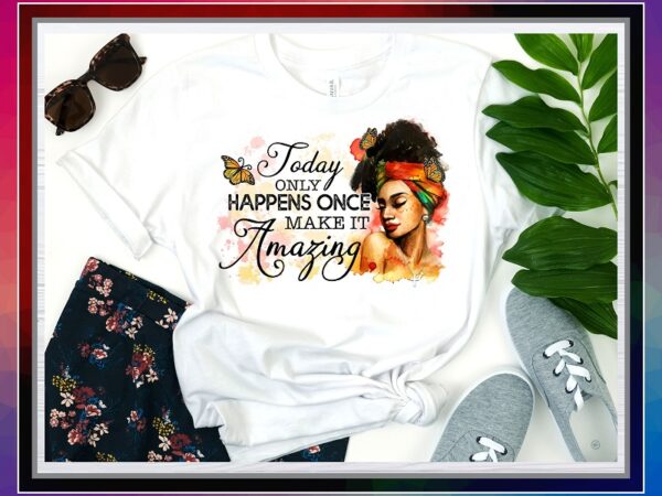 Today only happens once, encouragement png, inspirational png, beautiful women art, make it amazing png, inspirational digital download 859746093 t shirt designs for sale