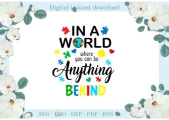 Autism In A World Where You Can Be Anything Bekind Diy Crafts Svg Files For Cricut, Silhouette Sublimation Files, Cameo Htv Print t shirt vector