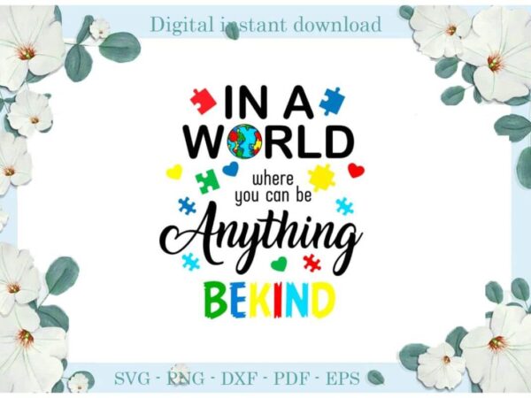 Autism in a world where you can be anything bekind diy crafts svg files for cricut, silhouette sublimation files, cameo htv print t shirt vector