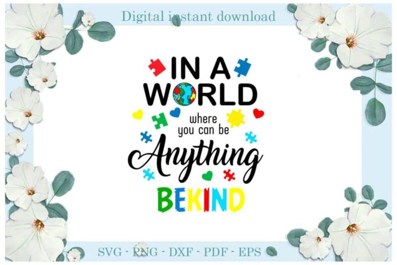 Autism In A World Where You Can Be Anything Bekind Diy Crafts Svg Files For Cricut, Silhouette Sublimation Files, Cameo Htv Print