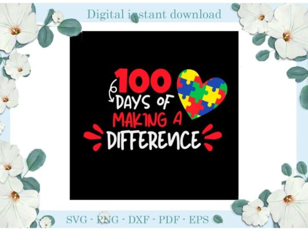 Autism 100 days of making a difference diy crafts svg files for cricut, silhouette sublimation files, cameo htv print t shirt vector