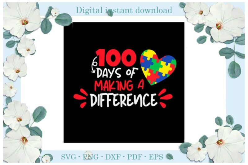 Autism 100 Days Of Making A Difference Diy Crafts Svg Files For Cricut, Silhouette Sublimation Files, Cameo Htv Print