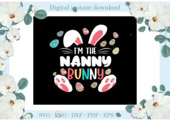 Easter Day Gifts I’m the Nanny Bunny Diy Crafts Bunny Svg Files For Cricut, Easter Sunday Silhouette Easter Basket Sublimation Files, Cameo Htv Print