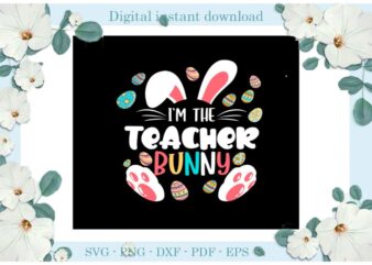 Easter Day Gifts I’m The Teacher Bunny Diy Crafts Bunny Svg Files For Cricut, Easter Sunday Silhouette Trending Sublimation Files, Cameo Htv Print vector clipart