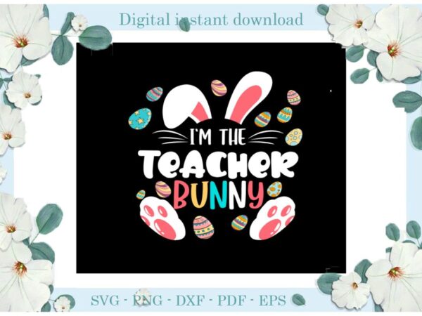 Easter day gifts i’m the teacher bunny diy crafts bunny svg files for cricut, easter sunday silhouette trending sublimation files, cameo htv print vector clipart
