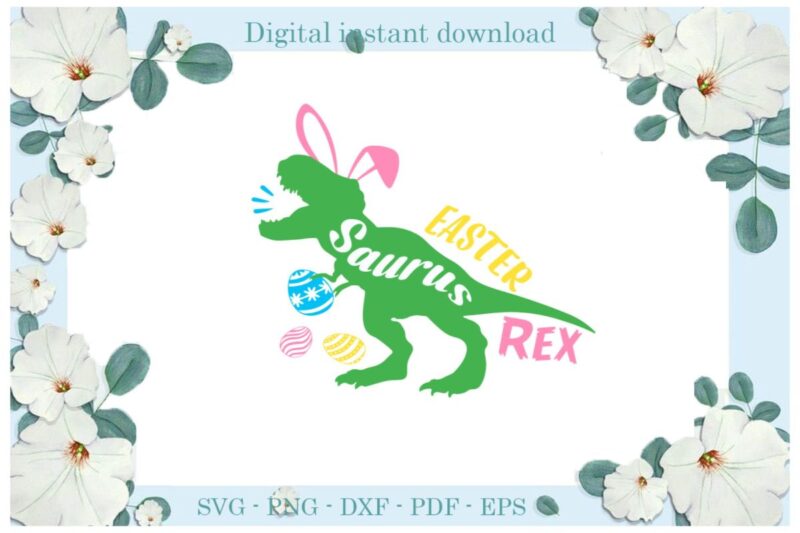 Easter Day Gifts Dinosaur Saurus Rex Diy Crafts Dinosaur Svg Files For Cricut, Easter Sunday Silhouette Treanding Sublimation Files, Cameo Htv Print