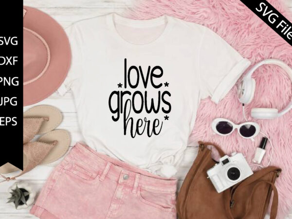 Love grows here t shirt vector graphic