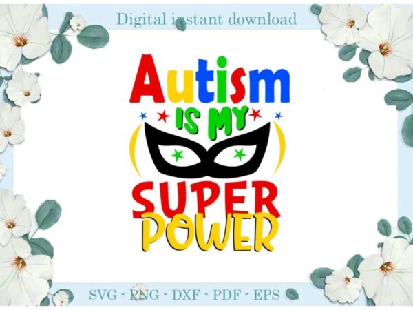 Autism is my super power gift ideas diy crafts svg files for cricut, silhouette sublimation files, cameo htv print t shirt vector