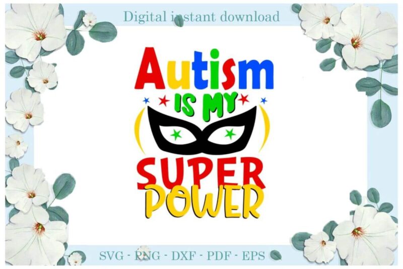 Autism Is My Super Power Gift Ideas Diy Crafts Svg Files For Cricut, Silhouette Sublimation Files, Cameo Htv Print
