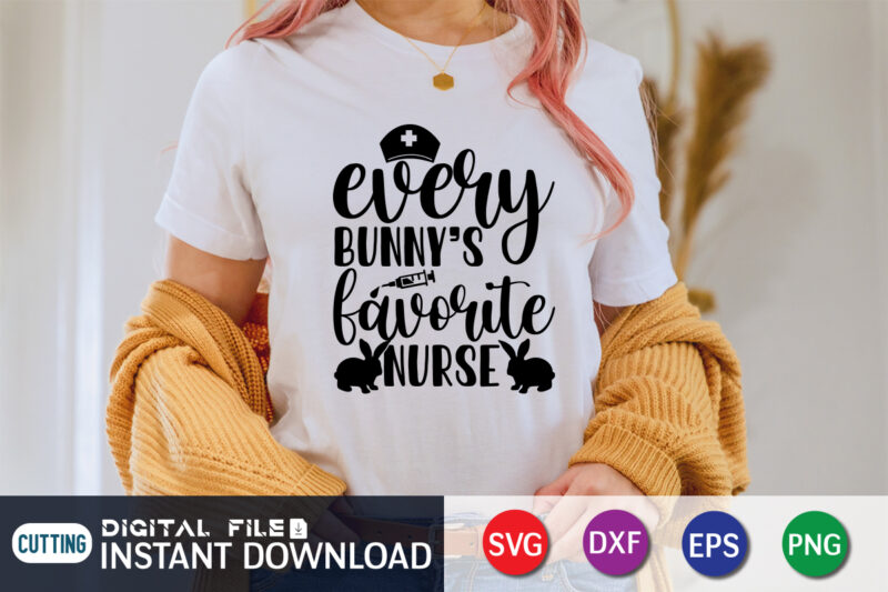 Every Bunny's Favorite Nurse SVG , Shirt Design For Happy Easter day, Easter Day Shirt, Happy Easter Shirt, Easter Svg, Easter SVG Bundle, Bunny Shirt, Cutest Bunny Shirt, Easter shirt