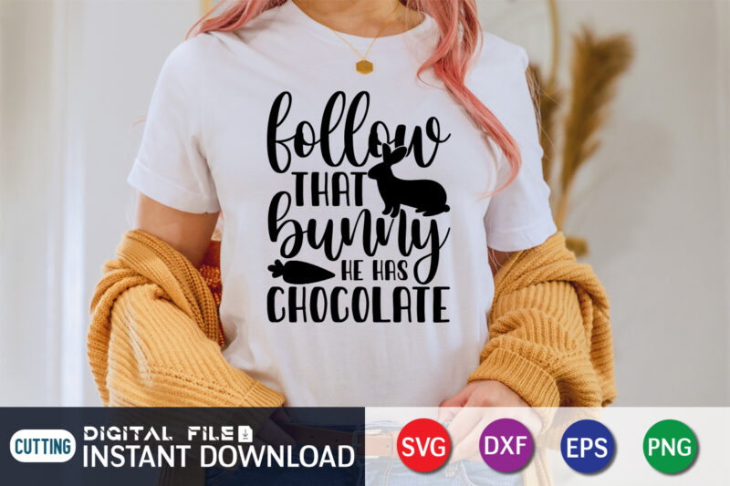 Follow That Bunny He Has Chocolate SVG shirt, Easter Day Shirt, Happy Easter Shirt, Easter Svg, Easter SVG Bundle, Bunny Shirt, Cutest Bunny Shirt, Easter shirt print template, Easter svg