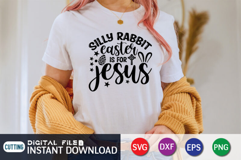 Silly Rabbit Easter IS For Jesus Shirt, Easter Day Shirt, Happy Easter Shirt, Easter Svg, Easter SVG Bundle, Bunny Shirt, Cutest Bunny Shirt, Easter shirt print template, Easter svg t