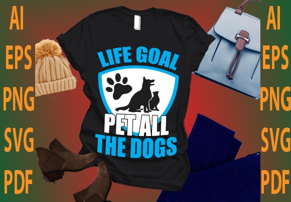 life goal pet all the dogs Buy t shirt designs