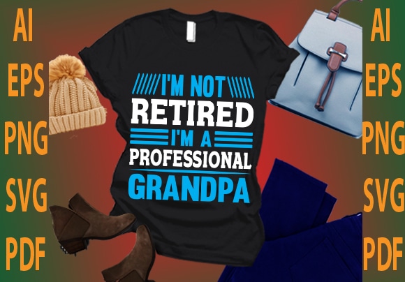 i’m not retired i’m a professional grandpa