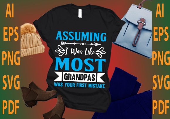 assuming i was like most grandpas was your first mistake