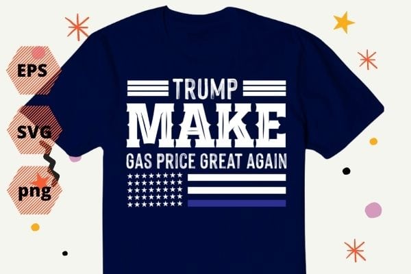 Pro Trump Make Gas Prices Great Again Trump 2024 T-shirt design svg, Pro Trump Make Gas Prices Great Again png, Gas Prices, trump, Anti-Biden, Republican 2024, vector, politics,