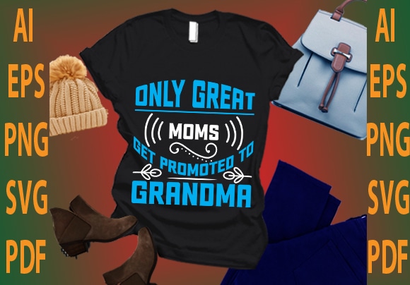 only great moms get promoted to grandma