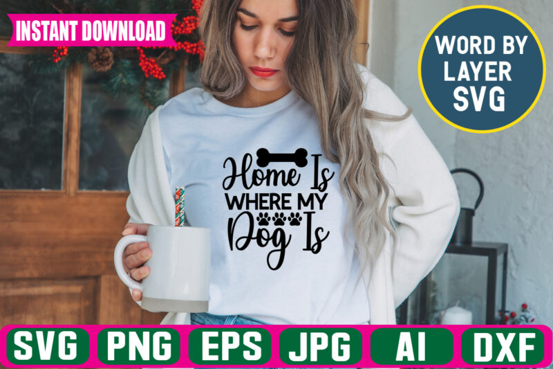 Home Is Where My Dog Is Svg Vector T-shirt Design