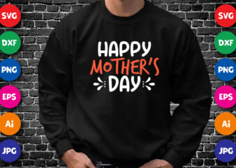 Happy Mother’s Day Shirt SVG, Mother’s Day Shirt, Mom Shirt Template graphic t shirt
