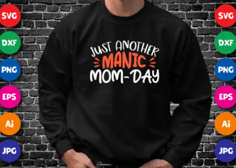 Just Another Manic Mom Day Shirt SVG, Mom Shirt, Happy Mother’s Day Shirt, Mother’s Day Shirt Template
