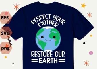 Respect Your Mother Earth Restore Our Earth Save the Planet T-Shirt, Respect Your Mother earth-day Global Warming Science T-Shirt design svg, Respect Your Mother png, Earth Restore, Global Warming Science,