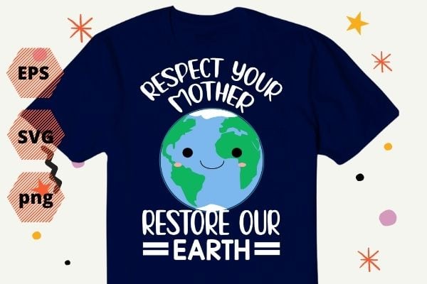 Respect your mother earth restore our earth save the planet t-shirt, respect your mother earth-day global warming science t-shirt design svg, respect your mother png, earth restore, global warming science,