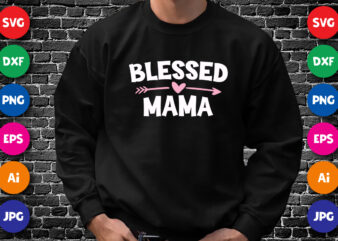Blessed Mama Shirt SVG, Mother’s Day heart arrow Shirt, Happy Mother’s Day Shirt Template t shirt template