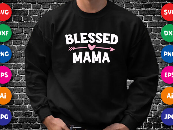 Blessed mama shirt svg, mother’s day heart arrow shirt, happy mother’s day shirt template t shirt template