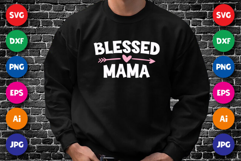 Blessed Mama Shirt SVG, Mother’s Day heart arrow Shirt, Happy Mother’s Day Shirt Template