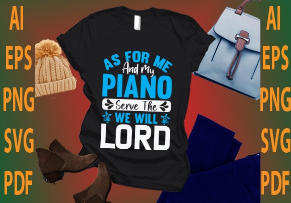 as for me and my piano serve the we will lord