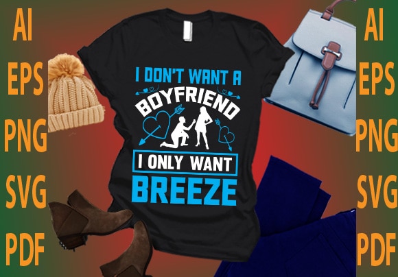 i don’t want a boyfriend i only want breeze