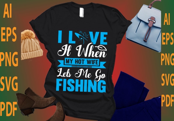 i love it when my hot wife lets me go fishing