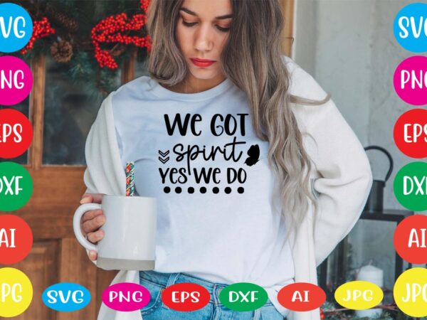 We got spirit yes we do svg vector for t-shirt