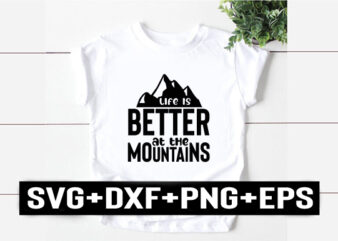 life is better at the mountains t shirt vector graphic