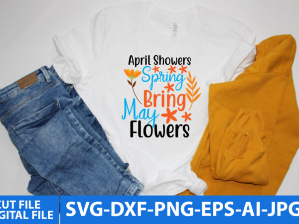 April showers spring bring may flowers t shirt design,april showers spring bring may flowers svg design
