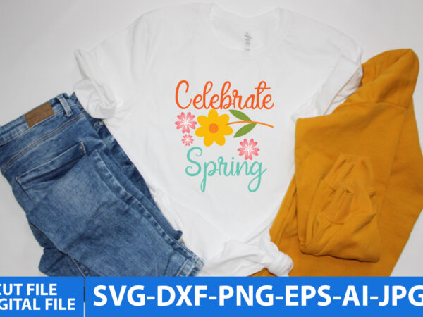 Celebrate spring svg design,celebrate spring t shirt design, spring t shirt design,spring svg bundle