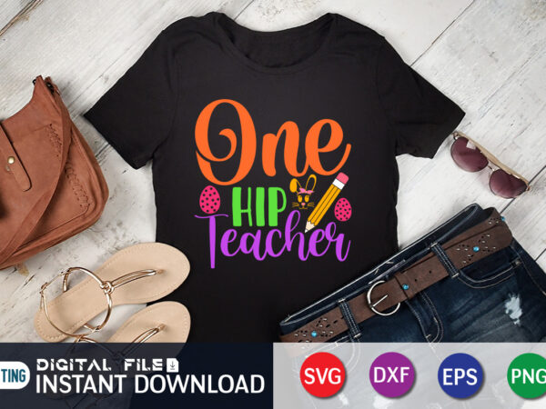 One hip teacher t shirt, teacher shirt, one hip teacher svg, easter day shirt, happy easter shirt, easter svg, easter svg bundle, bunny shirt, cutest bunny shirt, easter shirt print